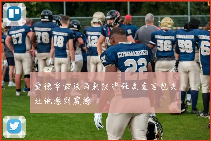 爱德华兹谈马刺防守强度直言包夹让他感到震撼