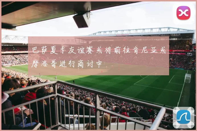 巴萨夏季友谊赛或将前往肯尼亚或摩洛哥进行商讨中
