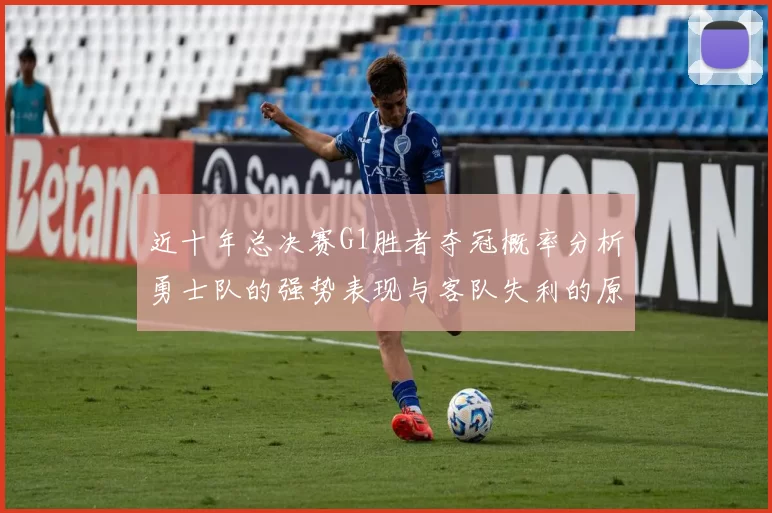 近十年总决赛G1胜者夺冠概率分析勇士队的强势表现与客队失利的原因探讨